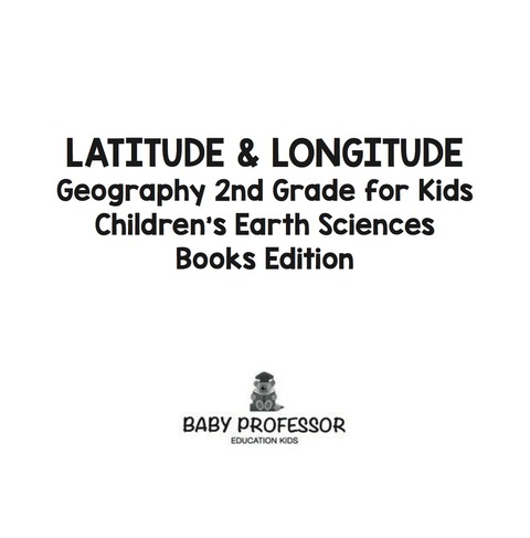 Cover image for book Latitude & Longitude: Geography 2nd Grade for Kids | Children's Earth Sciences Books Edition