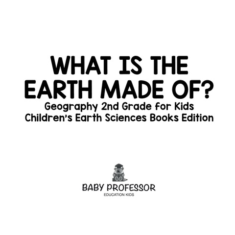 Cover image for book What Is The Earth Made Of? Geography 2nd Grade for Kids | Children's Earth Sciences Books Edition