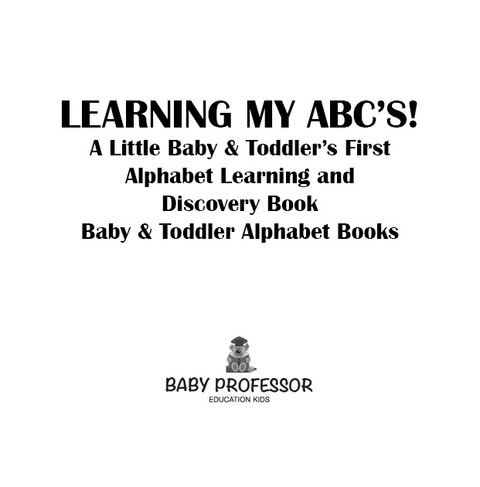 Cover image for book Learning My ABC's! A Little Baby & Toddler's First Alphabet Learning and Discovery Book. - Baby & Toddler Alphabet Books