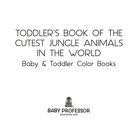 Cover image for book Toddler's Book of the Cutest Jungle Animals in the World - Baby & Toddler Color Books