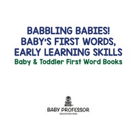 صورة الغلاف: Babbling Babies! Baby's First Words, Early Learning Skills - Baby & Toddler First Word Books 9781683267096