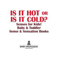 صورة الغلاف: Is it Hot or Is it Cold? Senses for Kids! - Baby & Toddler Sense & Sensation Books 9781683267805