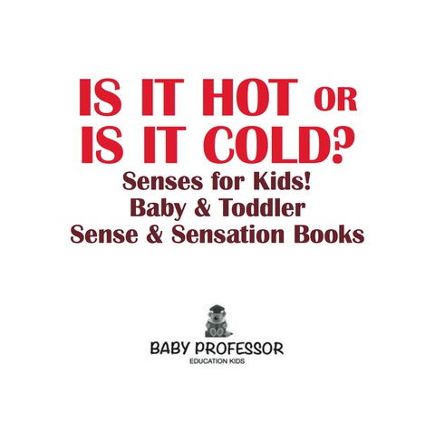 Cover image for book Is it Hot or Is it Cold? Senses for Kids! - Baby & Toddler Sense & Sensation Books