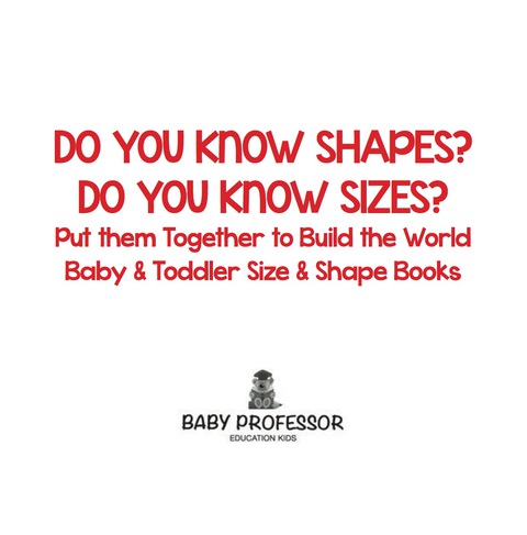 Cover image for book Do You Know Shapes? Do You Know Sizes? Put them Together to Build the World - Baby & Toddler Size & Shape Books