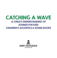 Catching A Wave A Child S Understanding Of Sounds For Kids Children S Acoustics Sound Books