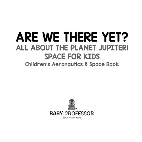 Cover image for book Are We There Yet? All About the Planet Jupiter! Space for Kids - Children's Aeronautics & Space Book