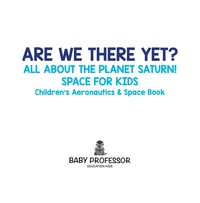 Cover image: Are We There Yet? All About the Planet Saturn! Space for Kids - Children's Aeronautics & Space Book 9781683269250