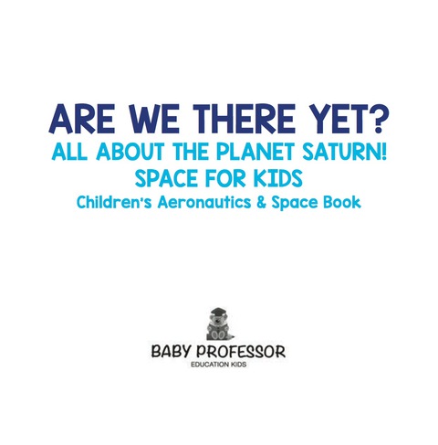 Cover image for book Are We There Yet? All About the Planet Saturn! Space for Kids - Children's Aeronautics & Space Book