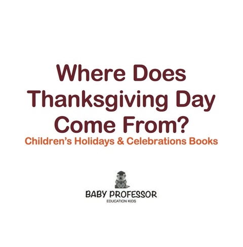 Cover image for book Where Does Thanksgiving Day Come From? | Children's Holidays & Celebrations Books