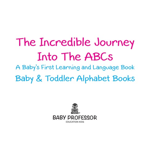 Cover image for book The Incredible Journey Into The ABCs. A Baby's First Learning and Language Book. - Baby & Toddler Alphabet Books