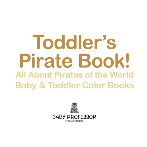 Cover image for book Toddler's Pirate Book! All About Pirates of the World - Baby & Toddler Color Books