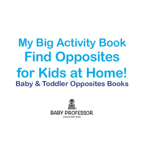 Cover image for book My Big Activity Book: Find Opposites for Kids at Home! - Baby & Toddler Opposites Books