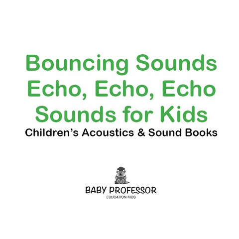 Cover image for book Bouncing Sounds: Echo, Echo, Echo - Sounds for Kids - Children's Acoustics & Sound Books