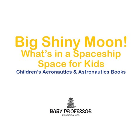 Cover image for book Big Shiny Moon! What's in a Spaceship - Space for Kids - Children's Aeronautics & Astronautics Books