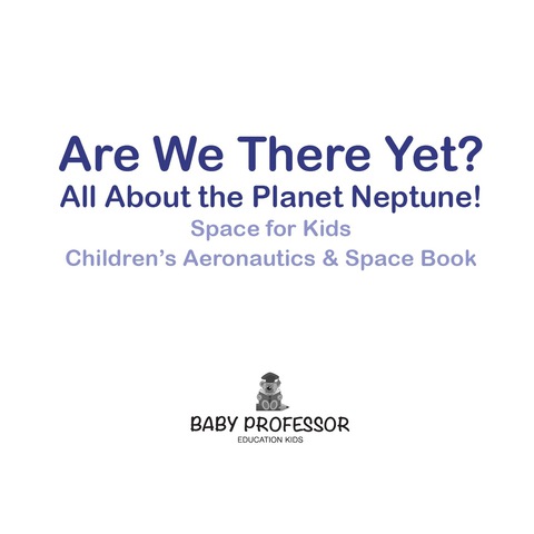 Cover image for book Are We There Yet? All About the Planet Neptune! Space for Kids - Children's Aeronautics & Space Book