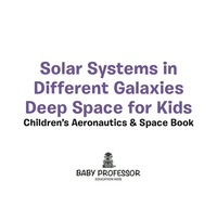 Titelbild: Solar Systems in Different Galaxies: Deep Space for Kids - Children's Aeronautics & Space Book 9781683269625