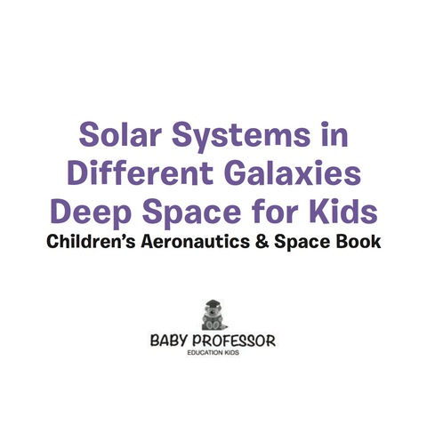 Cover image for book Solar Systems in Different Galaxies: Deep Space for Kids - Children's Aeronautics & Space Book