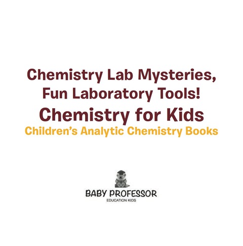 Cover image for book Chemistry Lab Mysteries, Fun Laboratory Tools! Chemistry for Kids - Children's Analytic Chemistry Books