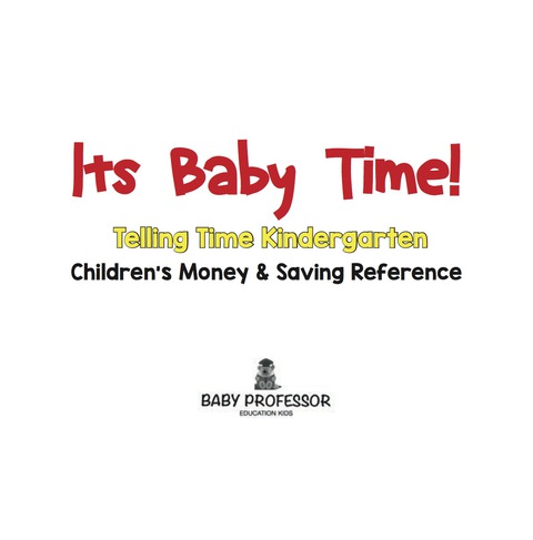 Cover image for book Its Baby Time! - Telling Time Kindergarten : Children's Money & Saving Reference