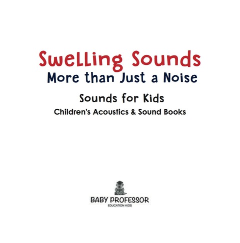 Cover image for book Swelling Sounds: More than Just a Noise - Sounds for Kids - Children's Acoustics & Sound Books