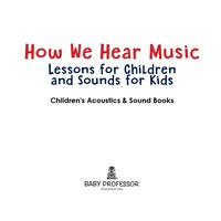صورة الغلاف: How We Hear Music - Lessons for Children and Sounds for Kids - Children's Acoustics & Sound Books 9781683268574