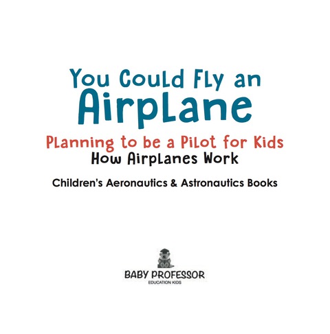 Cover image for book You Could Fly an Airplane: Planning to be a Pilot for Kids - How Airplanes Work - Children's Aeronautics & Astronautics Books