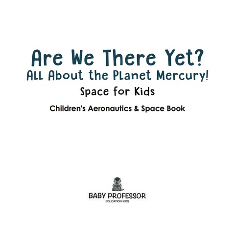 Cover image for book Are We There Yet? All About the Planet Mercury! Space for Kids - Children's Aeronautics & Space Book