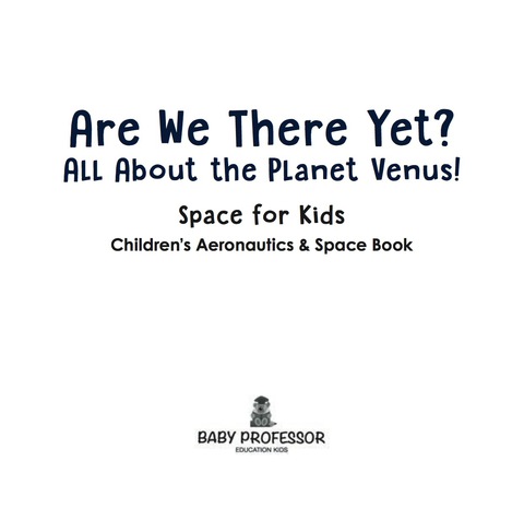 Cover image for book Are We There Yet? All About the Planet Venus! Space for Kids - Children's Aeronautics & Space Book