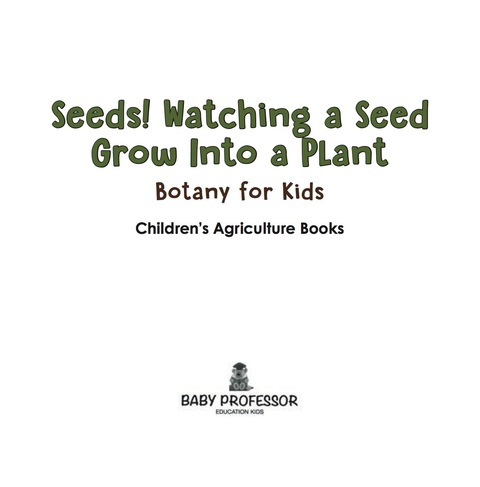 Cover image for book Seeds! Watching a Seed Grow Into a Plants, Botany for Kids - Children's Agriculture Books