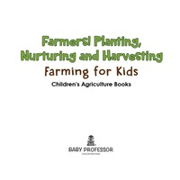 صورة الغلاف: Farmers! Planting, Nurturing and Harvesting, Farming for Kids - Children's Agriculture Books 9781683269656