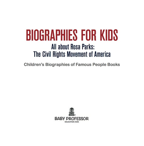 Cover image for book Biographies for Kids - All about Rosa Parks: The Civil Rights Movement of America - Children's Biographies of Famous People Books
