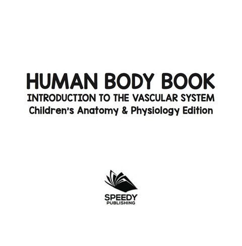 Cover image for book Human Body Book | Introduction to the Vascular System | Children's Anatomy & Physiology Edition