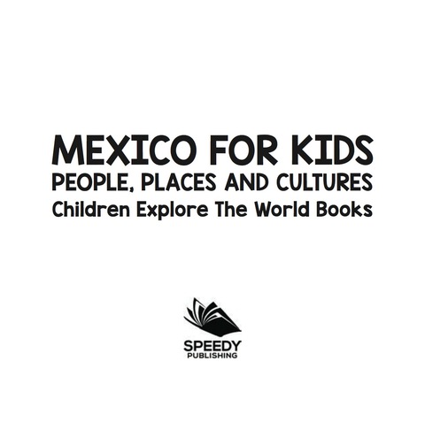 Cover image for book Mexico For Kids: People, Places and Cultures - Children Explore The World Books