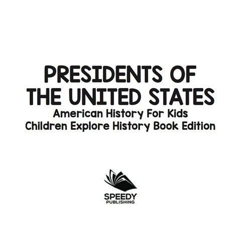 Cover image for book Presidents of the United States: American History For Kids - Children Explore History Book Edition