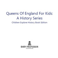 Cover image: Queens Of England For Kids: A History Series - Children Explore History Book Edition 9781683056522