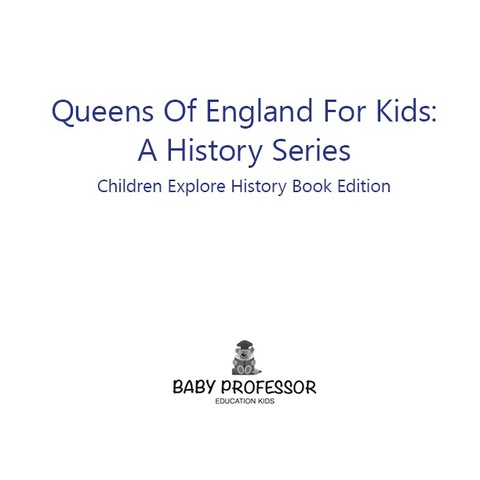 Cover image for book Queens Of England For Kids: A History Series - Children Explore History Book Edition