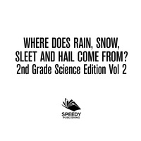 Cover image: Where Does Rain, Snow, Sleet and Hail Come From? | 2nd Grade Science Edition Vol 2 9781683054863