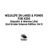 Titelbild: Wildlife in Lakes & Ponds for Kids (Aquatic & Marine Life) | 2nd Grade Science Edition Vol 5 9781683054894