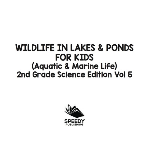 Cover image for book Wildlife in Lakes & Ponds for Kids (Aquatic & Marine Life) | 2nd Grade Science Edition Vol 5