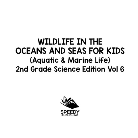 Cover image for book Wildlife in the Oceans and Seas for Kids (Aquatic & Marine Life) | 2nd Grade Science Edition Vol 6