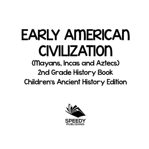 Cover image for book Early American Civilization (Mayans, Incas and Aztecs): 2nd Grade History Book | Children's Ancient History Edition