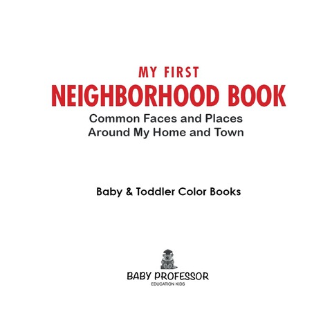 Cover image for book My First Neighborhood Book: Common Faces and Places Around My Home and Town - Baby & Toddler Color Books