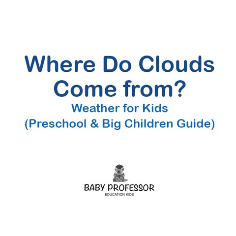 Cover image for book Where Do Clouds Come from? | Weather for Kids (Preschool & Big Children Guide)