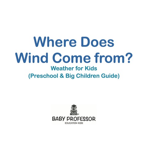 Cover image for book Where Does Wind Come from? | Weather for Kids (Preschool & Big Children Guide)