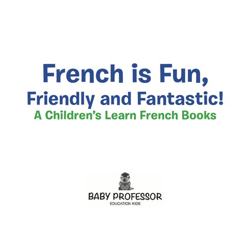 Cover image for book French is Fun, Friendly and Fantastic! | A Children's Learn French Books