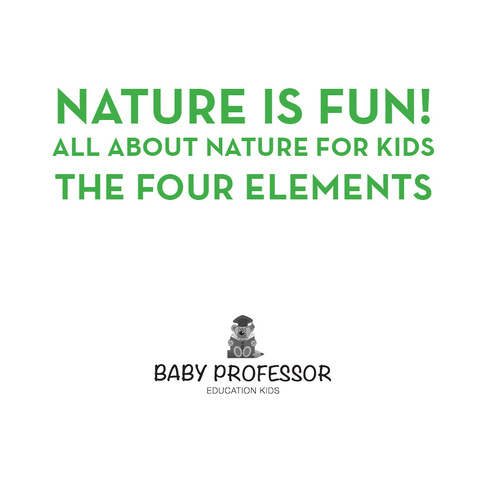 Cover image for book Nature is Fun! All About Nature for Kids - The Four Elements