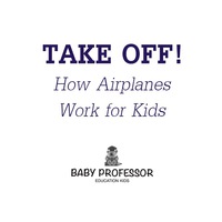 Imagen de portada: Take Off! How Aeroplanes Work for Kids 9781541901575
