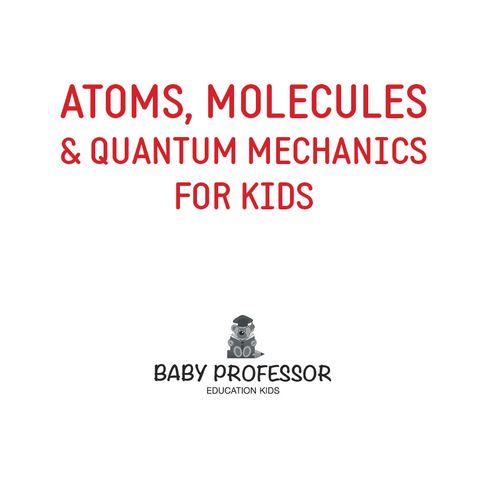 Cover image for book Atoms, Molecules & Quantum Mechanics for Kids