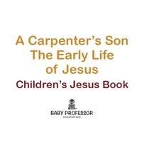 Omslagafbeelding: A Carpenter’s Son: The Early Life of Jesus | Children’s Jesus Book 9781541901650