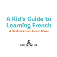 صورة الغلاف: A Kid's Guide to Learning French | A Children's Learn French Books 9781541901667